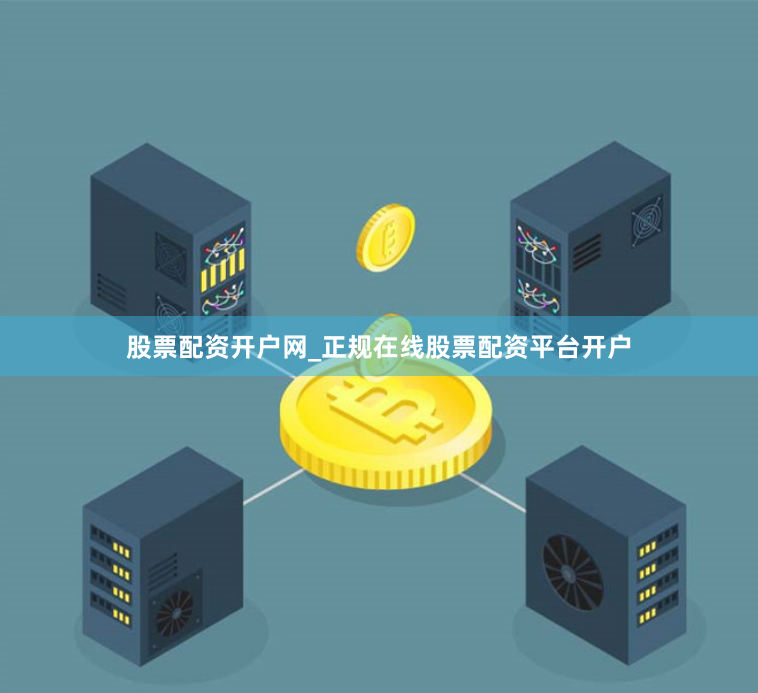 股票配资开户网_正规在线股票配资平台开户