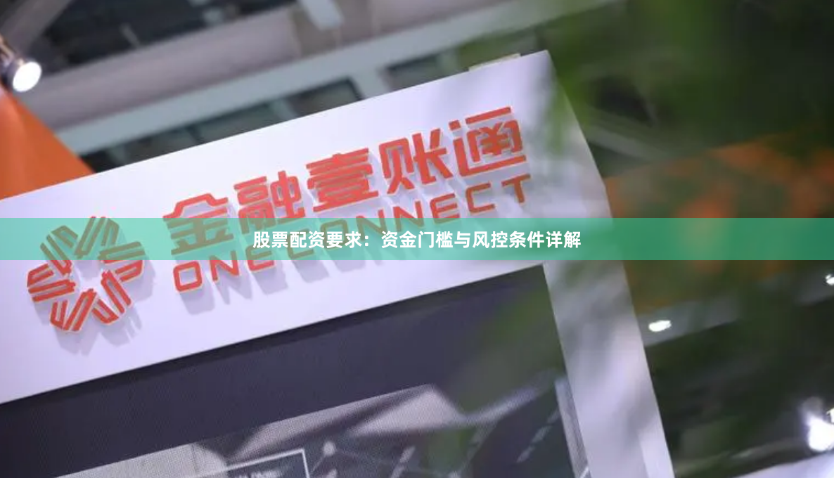 股票配资要求：资金门槛与风控条件详解